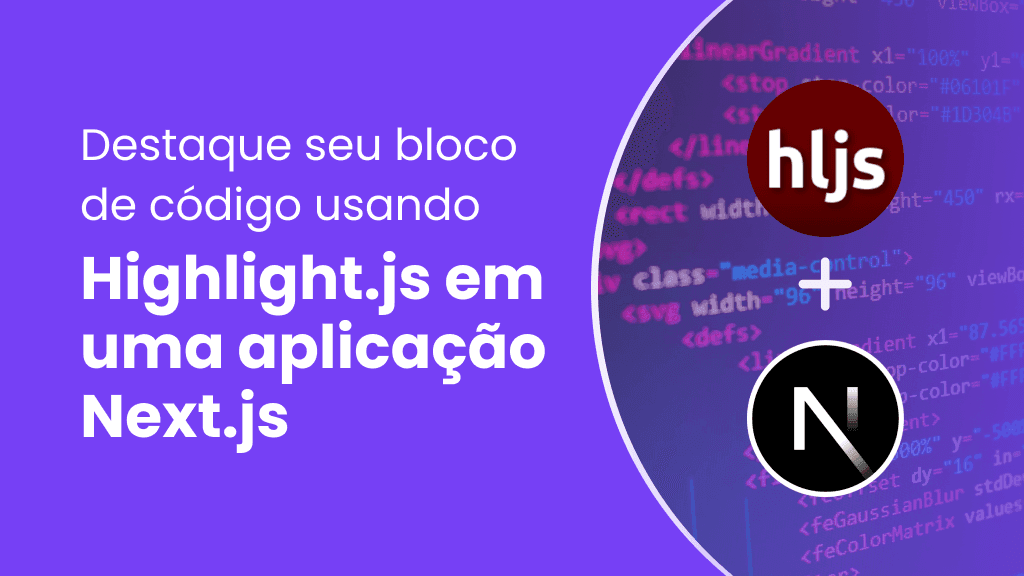 Como destacar seu bloco de código usando Highlight.js + Next.js Texto escrito "Destaque seu bloco de código usando Highlight.js em uma aplicação Next.js". Ao lado contendo o logo do HilightJs com um sinal de mais e ao lado o logo do NextJS. Ao fundo uma foto de um editor de código.